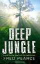 Deep Jungle: Travel to the Heart of the Rainforest, Fred Pearce 