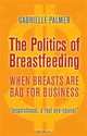 The Politics of Breastfeeding, 3rd Edition: When Breasts are Bad for Business, Gabrielle Palmer 