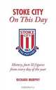 Stoke City on This Day: History, Facts and Figures from Every Day of the Year, Richard Murphy 