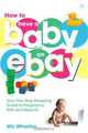 How to Have a Baby on eBay: Your One-Stop Shopping Guide to Pregnancy, Birth and Beyond, Wiz Wharton 