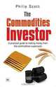 The Commodities Investor: A Practical Guide to Making Money from the Commodities Cycle, Philip Scott 