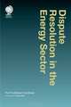 Dispute Resolution in the Energy Sector: A Practitioner