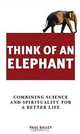 Think of an Elephant: Combining Science and Spirituality for a Better Life, Paul Bailey 