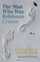 The Man Who Was Robinson Crusoe: A Personal View of Alexander Selkirk, Richard Wilson, James Mcluckie 