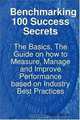 Benchmarking 100 Success Secrets - The Basics, The Guide on how to Measure, Manage and Improve Performance based on Industry Best Practices, Ronald Moore 