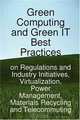 Green Computing and Green IT Best Practices on Regulations and Industry Initiatives, Virtualization, Power Management, Materials Recycling and Telecommuting, Jason Harris 