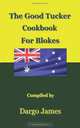 The Good Tucker Cookbook for Blokes, Dargo