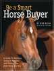 Be a Smart Horse Buyer: A Guide to Avoiding Common Mistakes and Finding the Right Horse for You, Bob Avila, Sue M. Copeland 