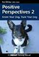 Positive Perspectives 2: Know Your Dog, Train Your Dog, Pat B. Miller 