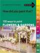 How Did You Paint That?: 100 Ways to Paint Flowers & Gardens : tips, inspiration and instruction in all mediums (How Did You Paint That?), Various 