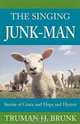 The Singing Junk-Man: Stories of Grace and Hope and Humor, Truman H. Brunk 