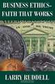 Business Ethics--Faith That Works: Leading Your Company to Long Term Success, Larry Ruddell 