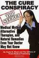 The Cure Conspiracy: Medical Myths, Alternative Therapies, And Natural Remedies Even Your Doctor May Not Know, Gayle K. Wood 