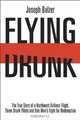FLYING DRUNK: The True Story of a Northwest Airlines Flight, Three Drunk Pilots, and One Man