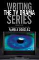 Writing the TV Drama Series: How to Succeed as a Professional Writer in TV, Pamela Douglas 