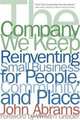 The Company We Keep: Reinventing Small Business for People, Community, And Place, John Abrams 
