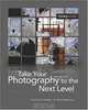 Take Your Photography to the Next Level: From Inspiration to Image, George Barr 