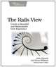 The Rails View: Create a Beautiful and Maintainable User Experience, Bruce Williams, John Athayde 
