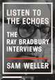 Listen to the Echoes: The Ray Bradbury Interviews, Ray Bradbury, Sam Weller 