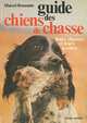 Guide des chiens de chasse leurs chasses et leurs a-cotes, Marcel Roucaute 
