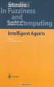 Intelligent Agents : Theory and Applications (Studies in Fuzziness and Soft Computing), Germano Resconi 