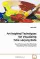 Art-inspired Techniques for Visualizing Time-varying Data: Novel Techniques for Effectively VisualizingTime-varying Data, Alark Joshi 