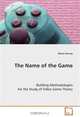 The Name of the Game: Building Methodologies for the Study of Video Game Theory, Alison Harvey 