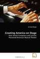 Creating America on Stage: How Jewish Composers and Lyricists Pioneered American Musical Theater, Jill Gold Wright 