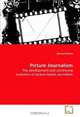 Picture Journalism: The development and continuing evolution of picture based journalism, Michael Hallett 