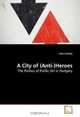 A City of (Anti-)Heroes: The Politics of Public Art in Hungary, Julia Szekely 