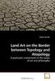 Land Art on the Border between Topology and Atopology: A particular involvement in the issues of art and philosophy, Gokce Gerekli 