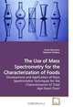The Use of Mass Spectrometry for the Characterization of Foods: Development and Application of Mass Spectrometric Techniques for the Characterisation of Total Agri- Food Chain, Cinzia Benincasa, Giovanni Sindona 