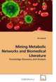 Mining Metabolic Networks and Biomedical Literature: Knowledge Discovery and Analysis, Ali Cakmak 