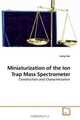 Miniaturization of the Ion Trap Mass Spectrometer: Construction and Characterization, Liang Gao 