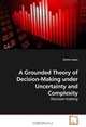 A Grounded Theory of Decision-Making under Uncertainty and Complexity, Eurico Lopes 