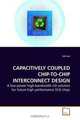 CAPACITIVELY COUPLED CHIP-TO-CHIP INTERCONNECT DESIGN: A low-power high-bandwidth I/O solution for future high performance VLSI chips, Lei Luo 