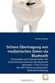 Sichere Ubertragung von medizinischen Daten via Bluetooth: Technologie und Schwachstellen der Sicherheitsmechanismen der Bluetooth Versionen 1.0 bis 3.0 ... Ma?nahmenkatalog (German Edition), Andreas Szokasits 