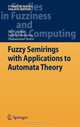 Fuzzy Semirings with Applications to Automata Theory (Studies in Fuzziness and Soft Computing), Javed Ahsan, John N. Mordeson, Muhammad Shabir 