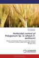 Herbicidal control of Polygonum Sp. in wheat (T. aestivum): Studies of herbicidal effect on weed flora and soil microbes in wheat under terai region of West Bengal, India, Sefaur Rahaman, P.K. Mukherjee 