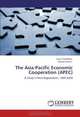 The Asia-Pacific Economic Cooperation (APEC): A Study in New Regionalism, 1989-2009, Ramzi Bendebka, Ishtiaq Hossain 