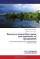 Resource ownership game and wetlands of Bangladesh: The role of collective action in property right decentralization, H.M. Tuihedur Rahman, Swapan Kumar Sarker 