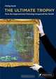 The Ultimate Trophy: How the Impressionist Painting Conquered the World, Philip Hook 