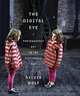 The Digital Eye: Photographic Art in the Electronic Age, Sylvia Wolf 