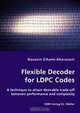 Flexible Decoder for LDPC Codes - A technique to attain desirable trade-off between performance and complexity, Nazanin Elhami-Khorasani 