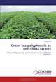 Green tea polyphenols as anti-stress factors: Roles of Polyphenols as Anti-Stress Factors in Broiler Chickens, Yahya Eid 