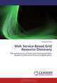 Web Service-Based Grid Resource Discovery: The architectures of Direct and Centralized Web-Based Grid Resource Discovery Applications, Saadat Bokhari 