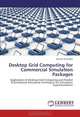 Desktop Grid Computing for Commercial Simulation Packages: Application of Desktop Grid Computing and Parallel & Distributed Simulation Techniques for Simulation Experimentation, Navonil Mustafee 