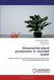 Ornamental plant production in recycled water: Exploitation of the potential use of recycled water for ornamental plant production, Zeeshan Tahir Bhatti, Adnan Younis, Usman Tariq 