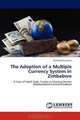 The Adoption of a Multiple Currency System in Zimbabwe: A Case of Small Scale Traders in Shamva District (Mashonaland Central Province), Onekai Kafuramika 