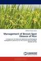 Management of Brown Spot Disease of Rice: Comparison of chemical, botanical and biological management practices for the control of brown spot disease of rice, Madhav Prasad Lamsal 